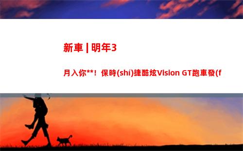 新車 | 明年3月入你車庫(kù)！保時(shí)捷酷炫Vision GT跑車發(fā)布，僅存于游戲